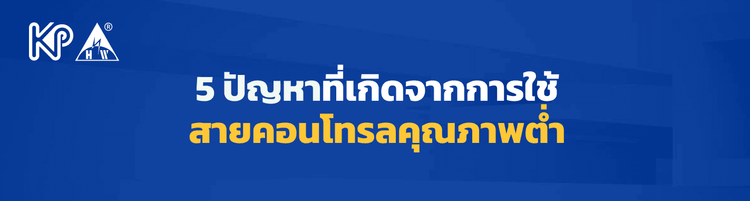 5 ปัญหาที่เกิดจากการใช้สายคอนโทรลคุณภาพต่ำ